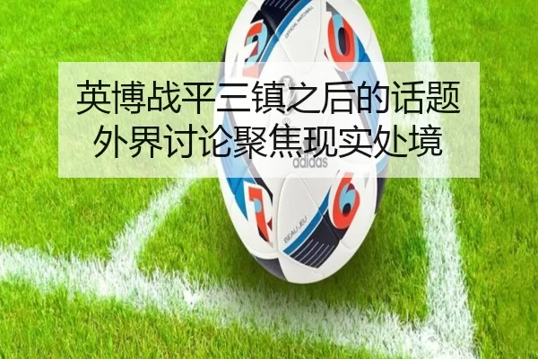 英博战平三镇之后的话题 外界讨论聚焦现实处境
